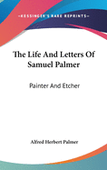 The Life And Letters Of Samuel Palmer: Painter And Etcher