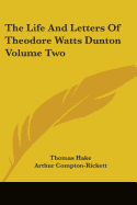 The Life and Letters of Theodore Watts Dunton Volume Two