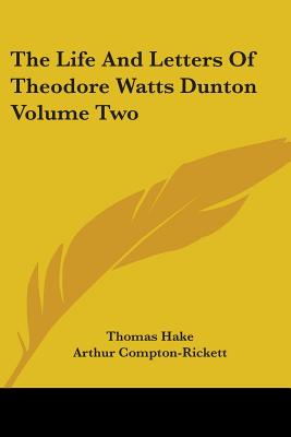 The Life and Letters of Theodore Watts Dunton Volume Two - Hake, Thomas, and Compton-Rickett, Arthur