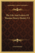 The Life and Letters of Thomas Henry Huxley V.1