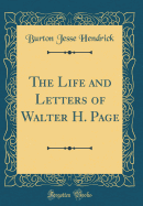 The Life and Letters of Walter H. Page (Classic Reprint)