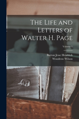 The Life and Letters of Walter H. Page; Volume 1 - Hendrick, Burton Jesse, and Wilson, Woodrow