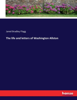 The life and letters of Washington Allston - Flagg, Jared Bradley