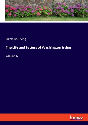 The Life and Letters of Washington Irving: Volume IV - Irving, Pierre M