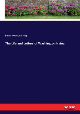 The Life and Letters of Washington Irving - Irving, Pierre Munroe