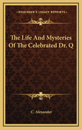 The Life and Mysteries of the Celebrated Dr. Q