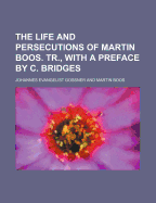 The Life and Persecutions of Martin Boos. Tr., with a Preface by C. Bridges