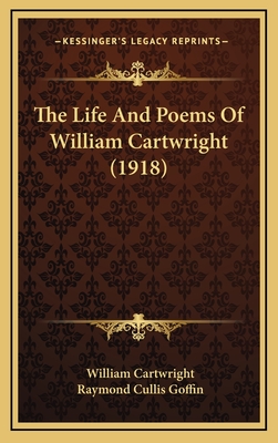 The Life and Poems of William Cartwright (1918) - Cartwright, William, Sir, and Goffin, Raymond Cullis (Editor)