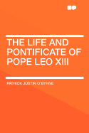 The Life and Pontificate of Pope Leo XIII