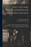 The Life and Public Services of Abraham Lincoln ...: Together With His State Papers, Including His Speeches, Addresses, Messages, Letters, and Proclamations, and the Closing Scenes Connected With His Life and Death