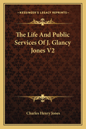 The Life and Public Services of J. Glancy Jones V2