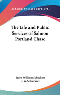 The Life and Public Services of Salmon Portland Chase