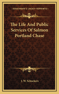 The Life and Public Services of Salmon Portland Chase