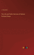 The Life and Public Services of Salmon Portland Chase