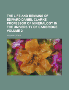 The Life and Remains of Edward Daniel Clarke Professor of Mineralogy in the University of Cambridge