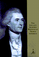 The Life and Selected Writings of Thomas Jefferson - Jefferson, Thomas