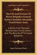 The Life and Services of Brevet Brigadier-General Andrew Jonathan Alexander, United States Army