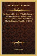 The Life and Services of Joel R. Poinsett, the Confidential Agent in South Carolina of President Jackson During the Nullification Troubles of 1832