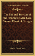 The Life and Services of the Honorable Maj. Gen. Samuel Elbert of Georgia