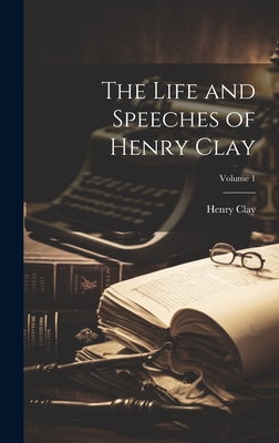 The Life and Speeches of Henry Clay; Volume 1 - Clay, Henry