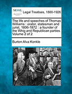 The Life and Speeches of Thomas Williams: Orator, Statesman and Jurist, 1806-1872, a Founder of the Whig and Republican Parties, Volume 1