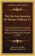 The Life and Speeches of Thomas Williams V2: Orator, Statesman and Jurist, 1806-1872, a Founder of the Whig and Republican Parties (1905)