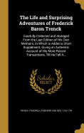 The Life and Surprising Adventures of Frederick Baron Trenck: Carefully Collected and Abridged from the Last Edition of His Own Memoirs, to Which Is Added a Short Supplement, Giving an Authentic Account of His More Recent Transactions, Till He Fell A...