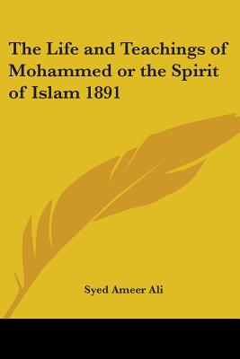 The Life and Teachings of Mohammed or the Spirit of Islam 1891 - Ali, Syed Ameer