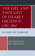 The Life and Thought of Filaret Drozdov, 1782-1867: The Thorny Path to Sainthood