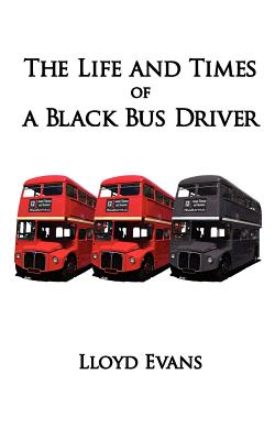 The Life and Times of a Black Bus Driver - Evans, Lloyd