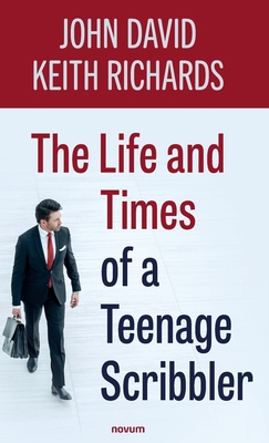 The Life and Times of a Teenage Scribbler - Richards, John David Keith