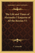 The Life and Times of Alexander I Emperor of All the Russias V1