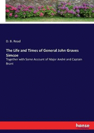 The Life and Times of General John Graves Simcoe: Together with Some Account of Major Andr and Captain Brant