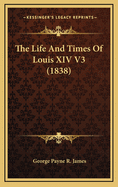 The Life and Times of Louis XIV V3 (1838)