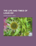 The Life and Times of Louis XIV