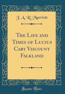The Life and Times of Lucius Cary Viscount Falkland (Classic Reprint) - Marriott, J a R