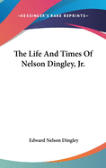 The Life And Times Of Nelson Dingley, Jr.