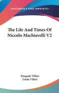 The Life and Times of Niccolo Machiavelli V2