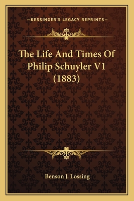 The Life And Times Of Philip Schuyler V1 (1883) - Lossing, Benson J