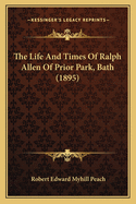 The Life And Times Of Ralph Allen Of Prior Park, Bath (1895)