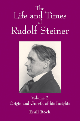 The Life and Times of Rudolf Steiner: Volume 2: Origin and Growth of His Insights - Bock, Emil, and Hepburn, Lynda (Translated by)