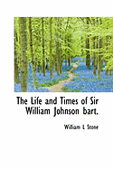 The Life and Times of Sir William Johnson Bart