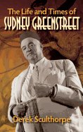 The Life and Times of Sydney Greenstreet (Hardback)