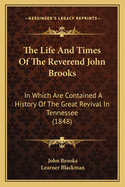 The Life and Times of the Reverend John Brooks: In Which Are Contained a History of the Great Revival in Tennessee (1848)