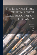 The Life and Times of Titian. With Some Account of his Family; Volume 2