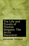 The Life and Travels of Thomas Simpson: The Arctic Discoverer