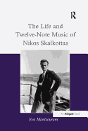 The Life and Twelve-Note Music of Nikos Skalkottas: A Study of His Life and Twelve-Note Compositional Technique
