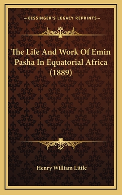 The Life and Work of Emin Pasha in Equatorial Africa (1889) - Little, Henry William