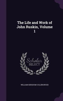 The Life and Work of John Ruskin, Volume 1 - Collingwood, William Gershom