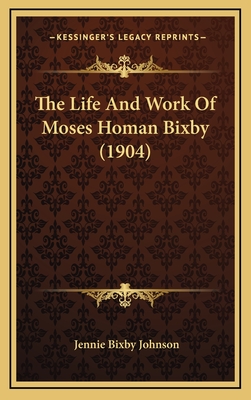 The Life and Work of Moses Homan Bixby (1904) - Johnson, Jennie Bixby